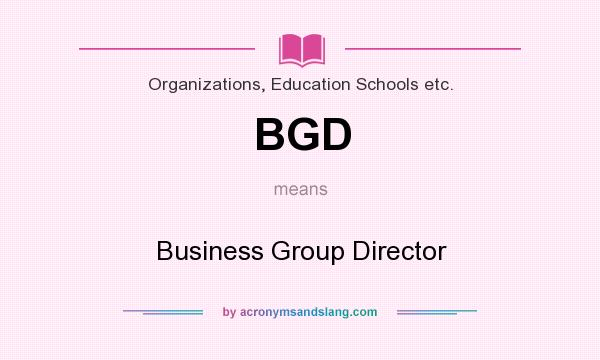 What does BGD mean? It stands for Business Group Director