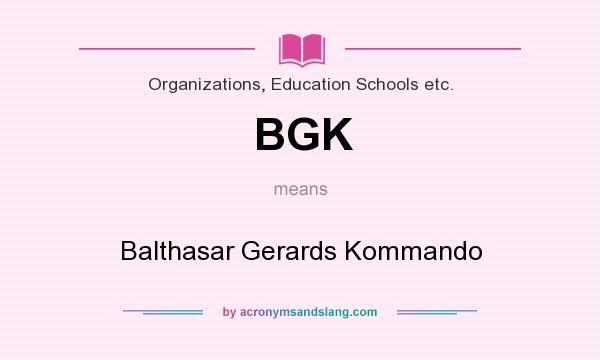 What does BGK mean? It stands for Balthasar Gerards Kommando