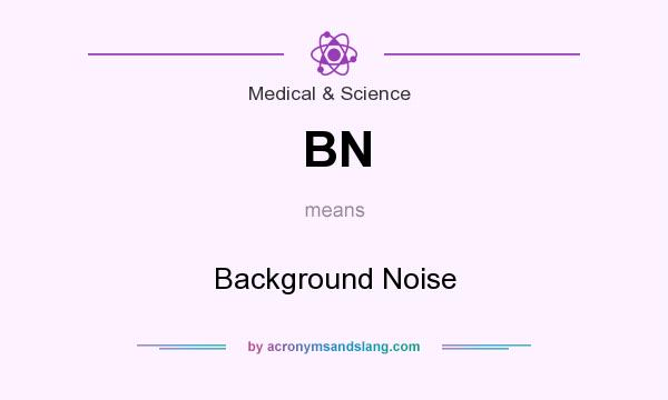 What does BN mean? It stands for Background Noise