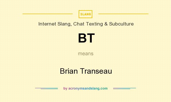 What does BT mean? It stands for Brian Transeau