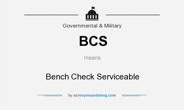 What does BCS mean? It stands for Bench Check Serviceable