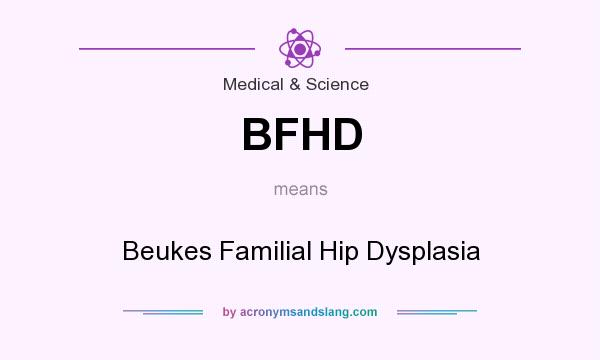 What does BFHD mean? It stands for Beukes Familial Hip Dysplasia