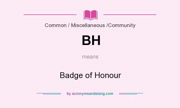 What does BH mean? It stands for Badge of Honour