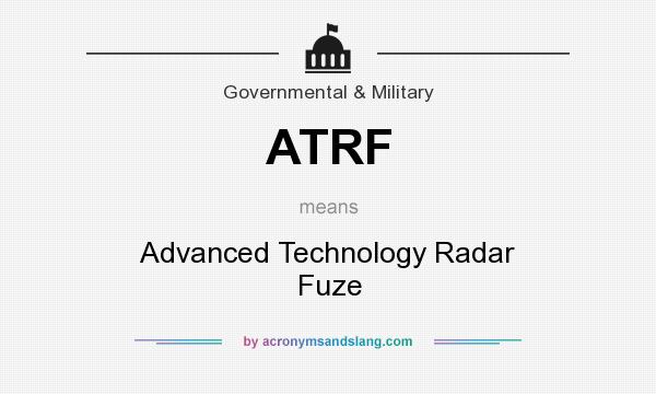 What does ATRF mean? It stands for Advanced Technology Radar Fuze