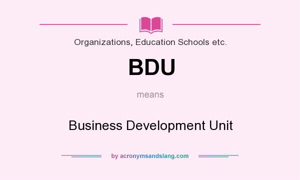 What does BDU mean? It stands for Business Development Unit