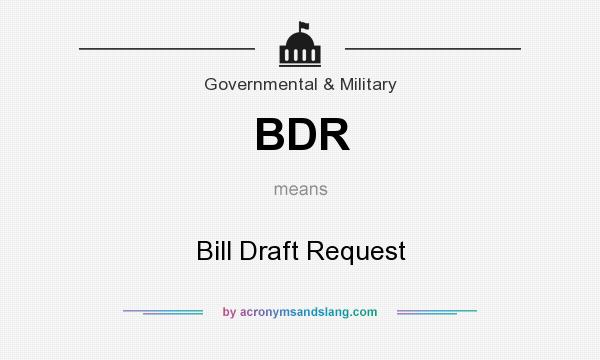What does BDR mean? It stands for Bill Draft Request