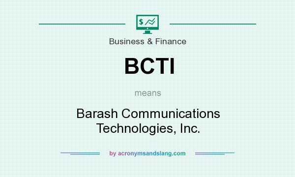What does BCTI mean? It stands for Barash Communications Technologies, Inc.