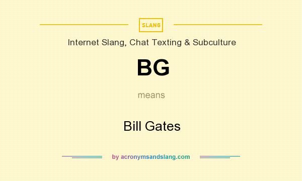 What does BG mean? It stands for Bill Gates
