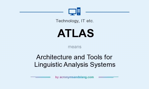 What does ATLAS mean? It stands for Architecture and Tools for Linguistic Analysis Systems
