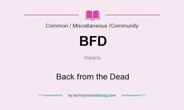 What does BFD mean? It stands for Back from the Dead