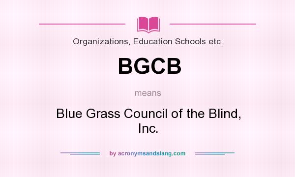 What does BGCB mean? It stands for Blue Grass Council of the Blind, Inc.