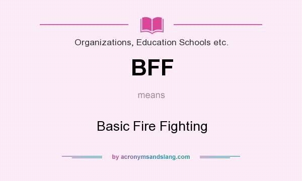 What does BFF mean? It stands for Basic Fire Fighting