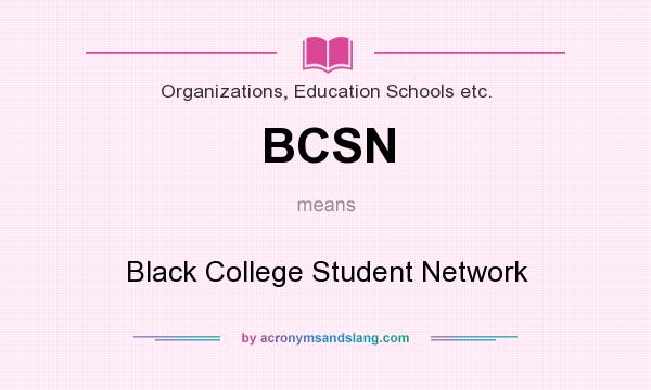 What does BCSN mean? It stands for Black College Student Network