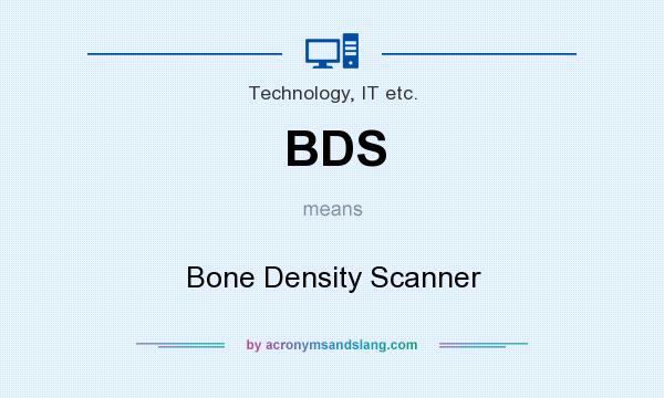 What does BDS mean? It stands for Bone Density Scanner