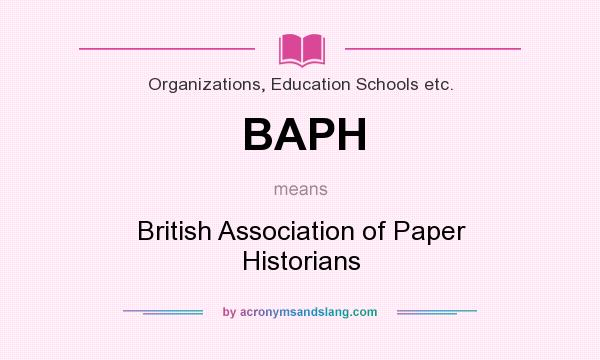 What does BAPH mean? It stands for British Association of Paper Historians
