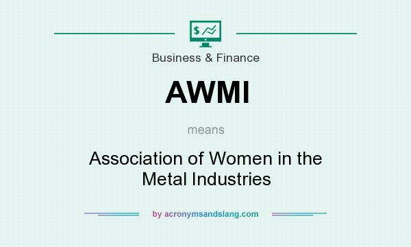 What does AWMI mean? It stands for Association of Women in the Metal Industries