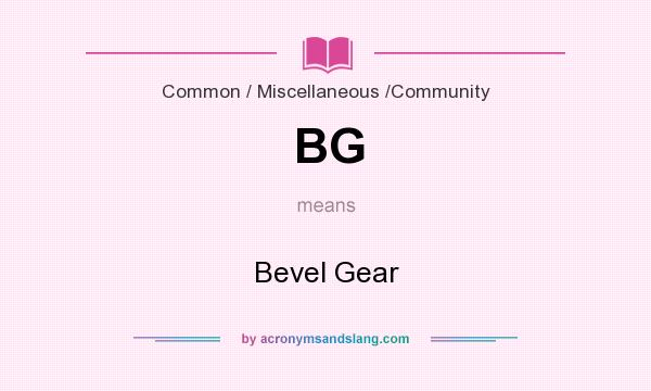 What does BG mean? It stands for Bevel Gear
