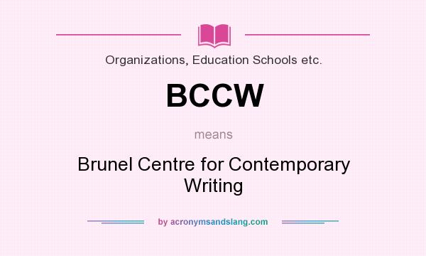 What does BCCW mean? It stands for Brunel Centre for Contemporary Writing