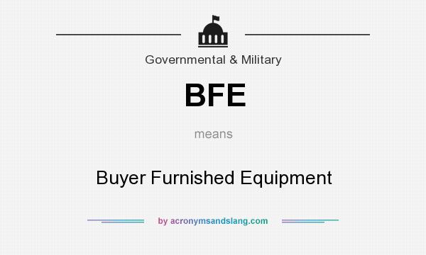 What does BFE mean? It stands for Buyer Furnished Equipment