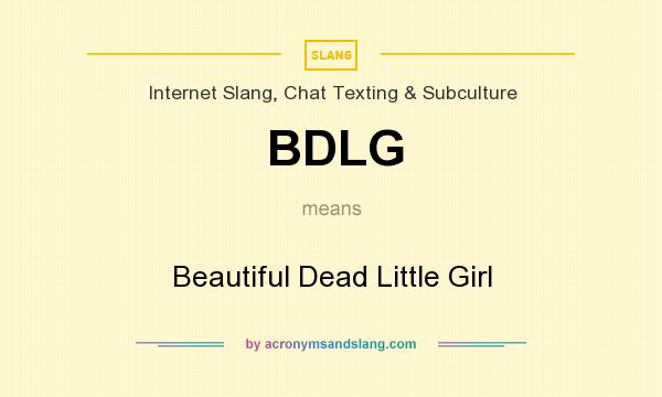 What does BDLG mean? It stands for Beautiful Dead Little Girl