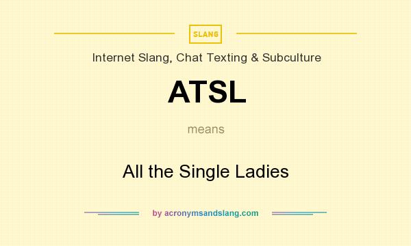 What does ATSL mean? It stands for All the Single Ladies