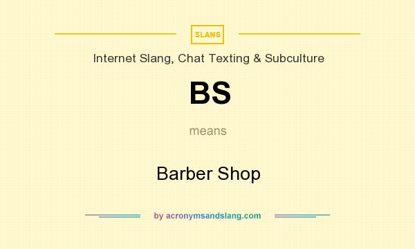 What does BS mean? It stands for Barber Shop