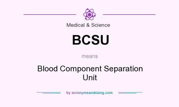 What does BCSU mean? It stands for Blood Component Separation Unit
