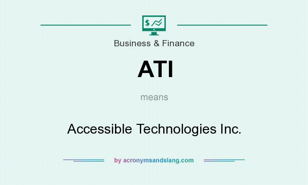 What does ATI mean? It stands for Accessible Technologies Inc.