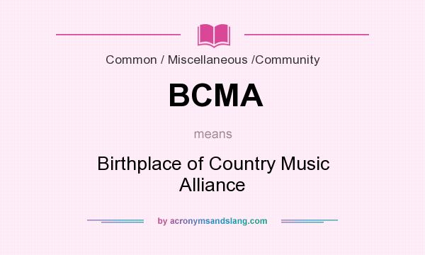 What does BCMA mean? It stands for Birthplace of Country Music Alliance