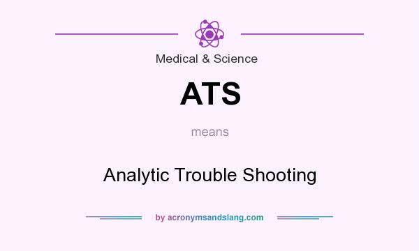 What does ATS mean? It stands for Analytic Trouble Shooting