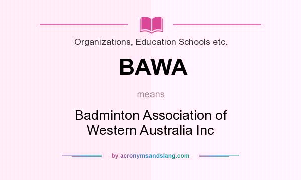 What does BAWA mean? It stands for Badminton Association of Western Australia Inc