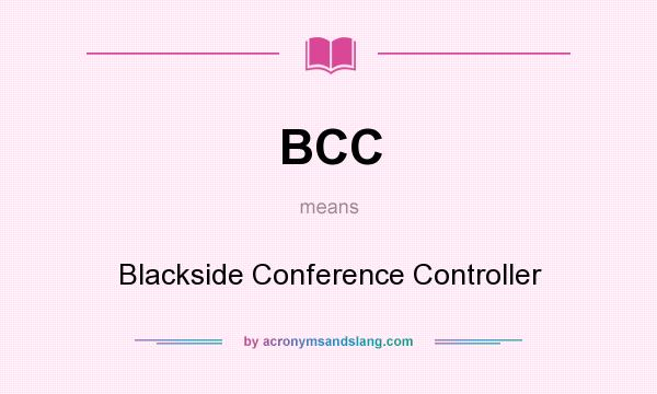 What does BCC mean? It stands for Blackside Conference Controller