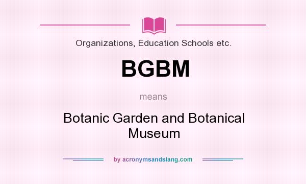 What does BGBM mean? It stands for Botanic Garden and Botanical Museum