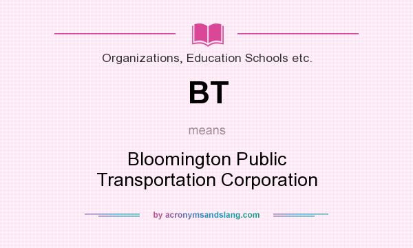 What does BT mean? It stands for Bloomington Public Transportation Corporation