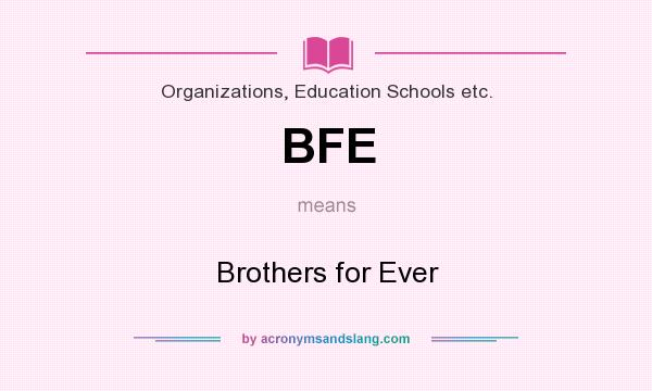 What does BFE mean? It stands for Brothers for Ever