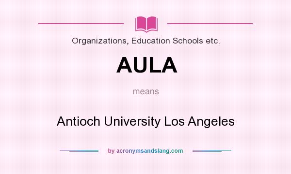 What does AULA mean? It stands for Antioch University Los Angeles