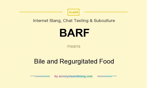 What does BARF mean? It stands for Bile and Regurgitated Food