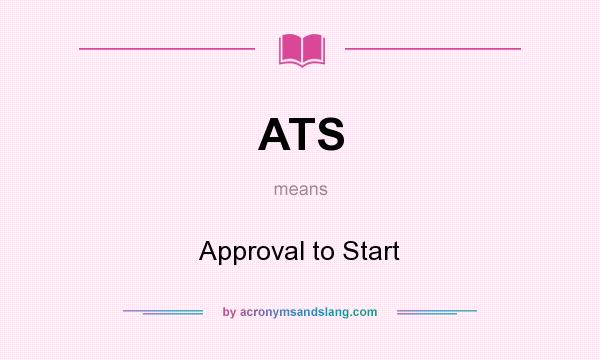 What does ATS mean? It stands for Approval to Start