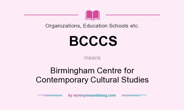 What does BCCCS mean? It stands for Birmingham Centre for Contemporary Cultural Studies