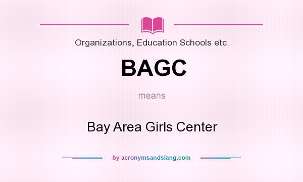 What does BAGC mean? It stands for Bay Area Girls Center