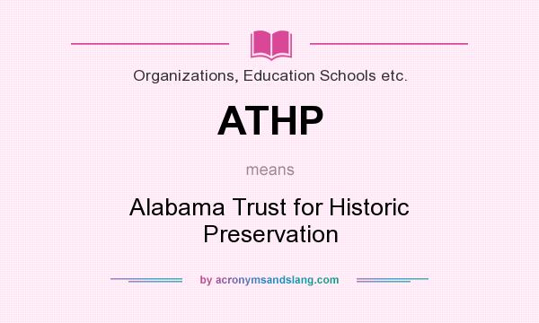 What does ATHP mean? It stands for Alabama Trust for Historic Preservation