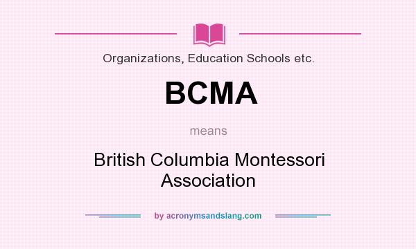 What does BCMA mean? It stands for British Columbia Montessori Association