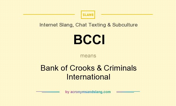 What does BCCI mean? It stands for Bank of Crooks & Criminals International
