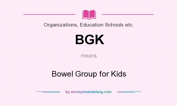 What does BGK mean? It stands for Bowel Group for Kids