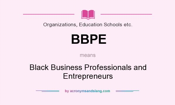 What does BBPE mean? It stands for Black Business Professionals and Entrepreneurs