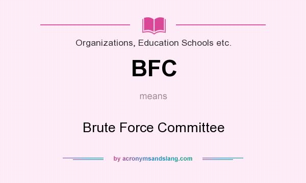 What does BFC mean? It stands for Brute Force Committee