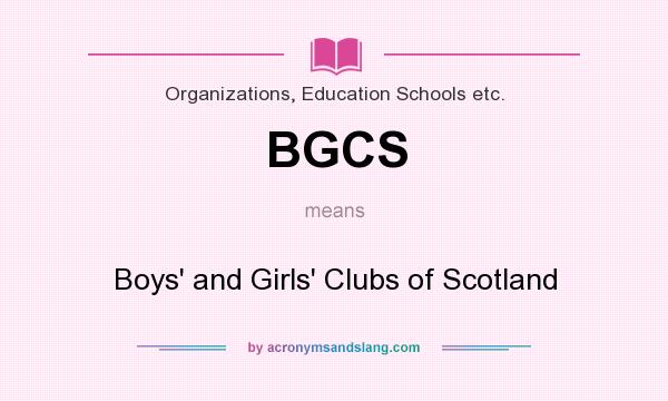 What does BGCS mean? It stands for Boys` and Girls` Clubs of Scotland