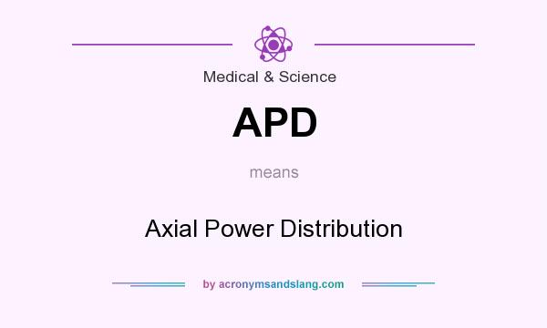 What does APD mean? It stands for Axial Power Distribution