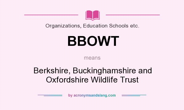 What does BBOWT mean? It stands for Berkshire, Buckinghamshire and Oxfordshire Wildlife Trust