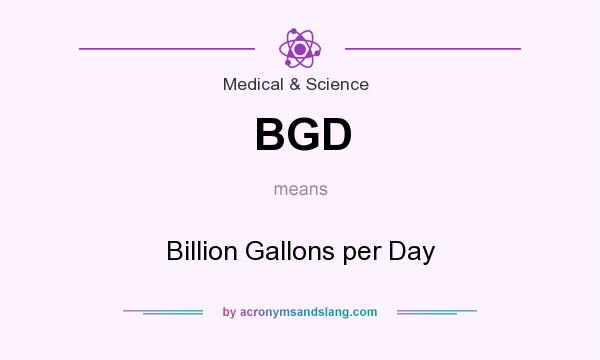 What does BGD mean? It stands for Billion Gallons per Day
